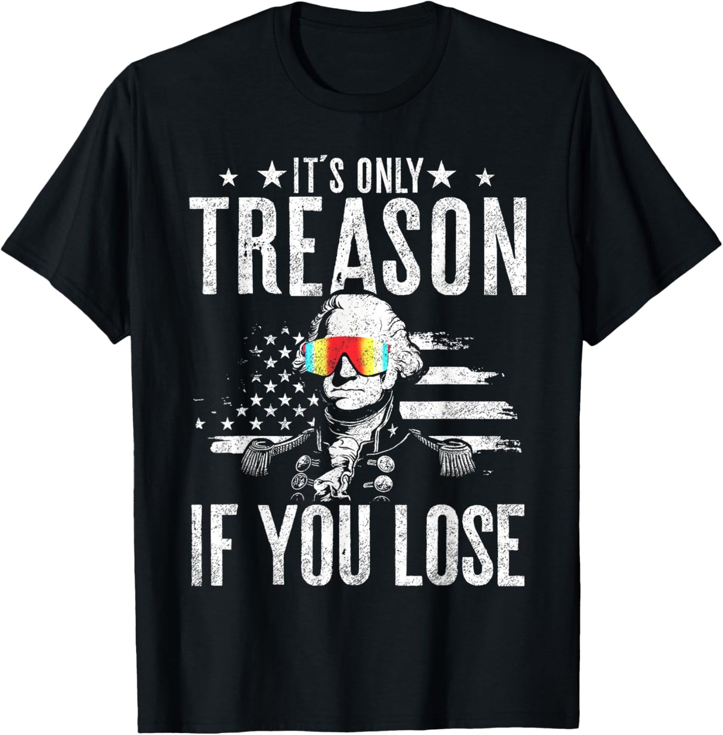 George Washington It's Only Treason If You Lose 4th Of July T-shirt