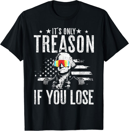 George Washington It's Only Treason If You Lose 4th Of July T-shirt