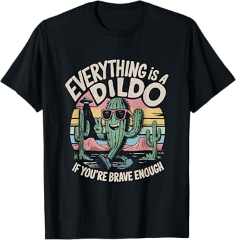 Everything Is a Cactus If You're Brave Enough T-Shirt