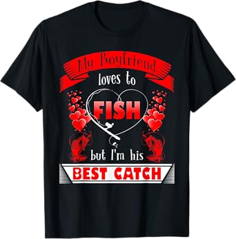 My Boyfriend Loves To Fish But I'm His Best Catch T-Shirt