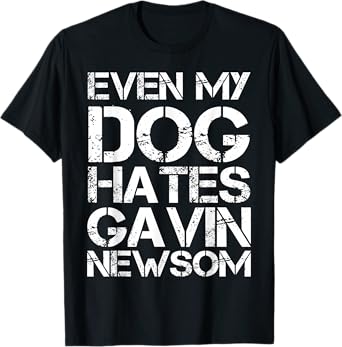 Even My Dog Hates Gavin Newsom T-Shirt
