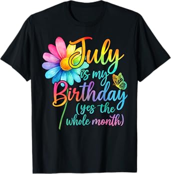 July Is My Birthday Yes The Whole Month Women Birthday T-Shirt