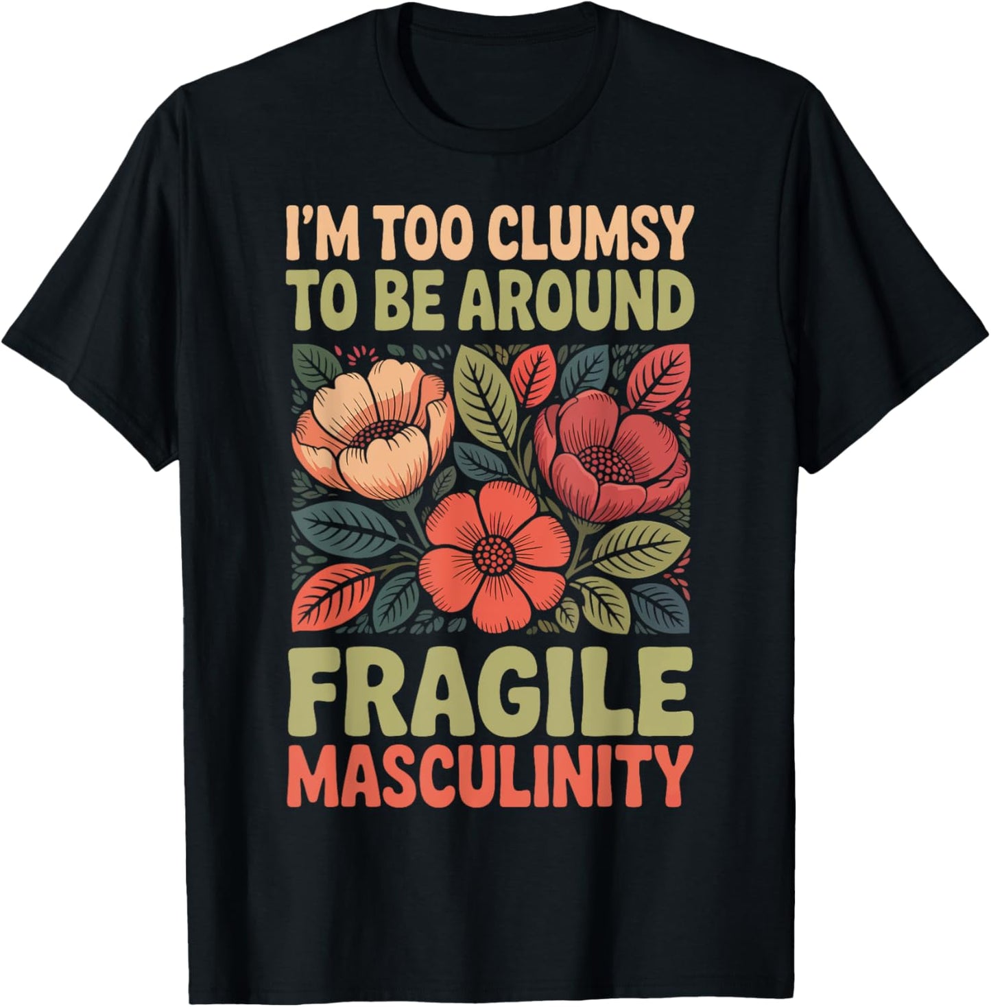 I’m Too Clumsy To Be Around Fragile Masculinity T-Shirt