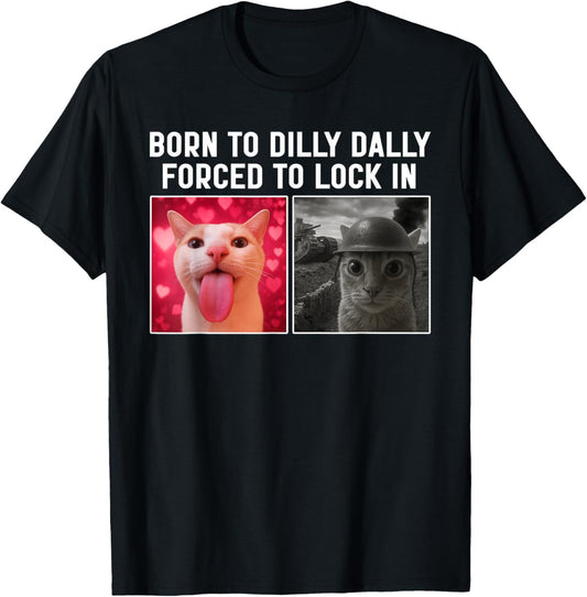 Born To Dilly Dally Forced To Lock In Funny Cat Meme T-Shirt