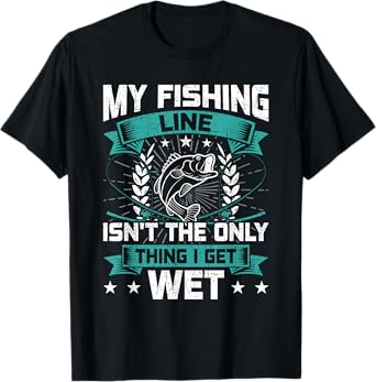 My Fishing Line Isn't the Only Thing I Get Wet Fishing T-Shirt