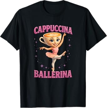 Funny Ballerina Cappuccina Coffee Dance Lovers Italian Meme T-Shirt