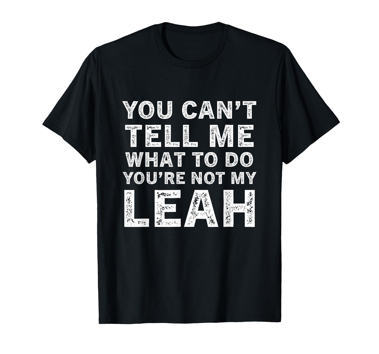You Can’t Tell Me What to Do You’re Not My Leah T-Shirt
