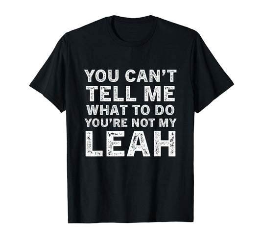 You Can’t Tell Me What to Do You’re Not My Leah T-Shirt