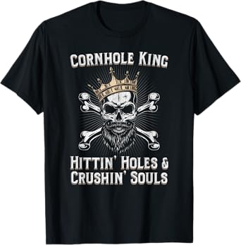 Cornhole King Hittin Holes And Crushin Souls Cornhole TShirt T-Shirt