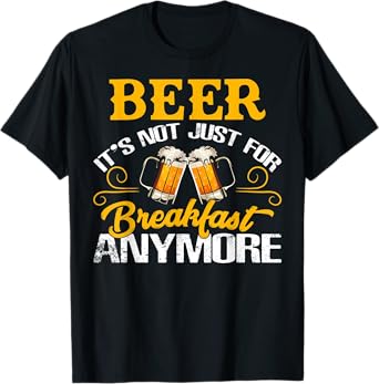 Funny Beer It's Not Just For Breakfast Anymore T-Shirt