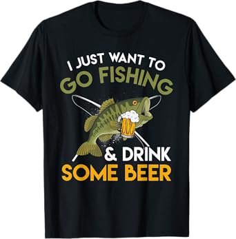 I Just Want To Go Fishing And Drink Some Beer T-Shirt
