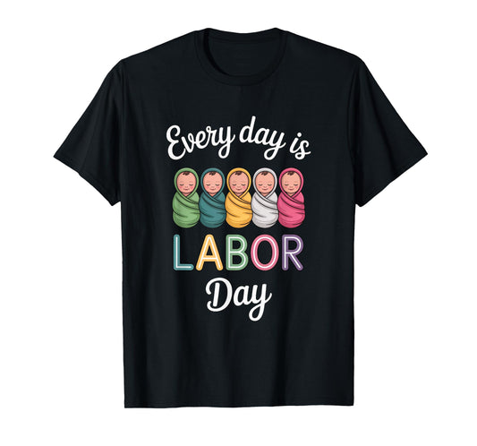 Every Day is Labor Day, Labor and Delivery Nurse Baby Nurse T-Shirt