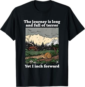 The Journey Is Long And Full Of Terror Yet I Inch Forward T-Shirt