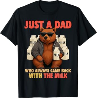 Just a dad who always came back with the milk fathers day T-Shirt