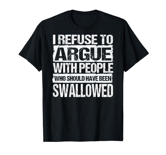 I Refuse to Argue with People Who Should Have Been (On Back) T-Shirt