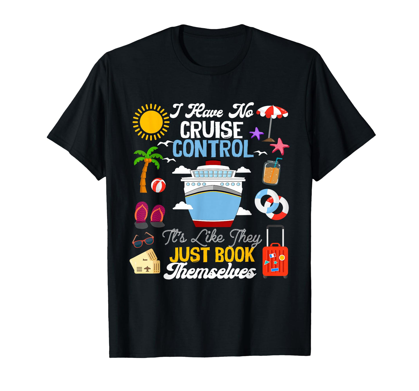 I Have No Cruise Control-It’s Like They Just Book Themselves T-Shirt