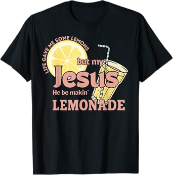 Life Gave Me Some Lemons But My Jesus He Be Making Lemonade T-Shirt
