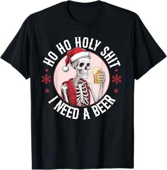 Ho Ho Holy Shit I Need a Beer Skeleton Christmas Drinking T-Shirt