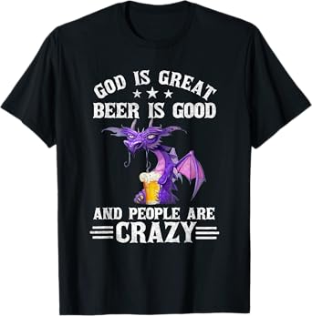 God Is Great Beer Is Good And People Are Crazy Dragon Lover T-Shirt