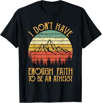 I Don't Have Enough Faith To Be An Atheist Christian T-Shirt