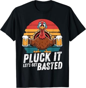 Pluck It Let's Get Basted Funny Beer Thanksgiving Holiday T-Shirt