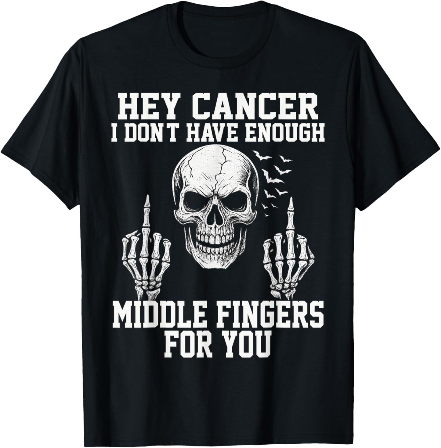 Hey cancer I Don't Have Enough Middle Fingers for you T-Shirt