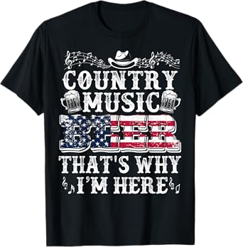 Funny Beer Lover Country Music And Beer That's Why I'm Here T-Shirt