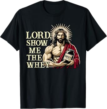 Christian Workout Fitness Jesus Muscle Lord Show Me The Whey T-Shirt