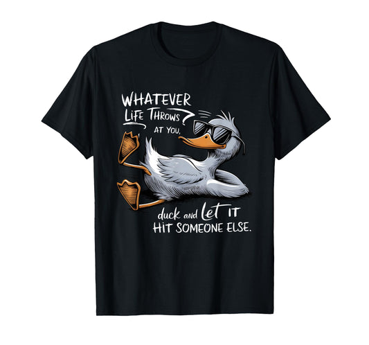 Whatevers life throws at you duck let it hit someone else T-Shirt