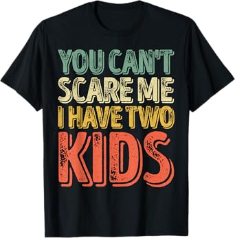 You Can't Scare Me I Have Two Kids Shirt Father's Day T-Shirt