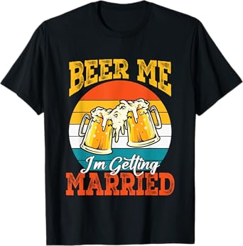 Beer Me I'm Getting Married Groom Groomsmen Funny Bachelor T-Shirt