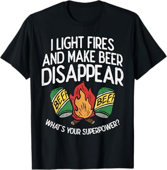 I Light Fires And Make Beer Disappear Drinking Camping Gift T-Shirt