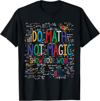 Do Math Not Magic Show Your Work Funny Mathetic Teacher T-Shirt
