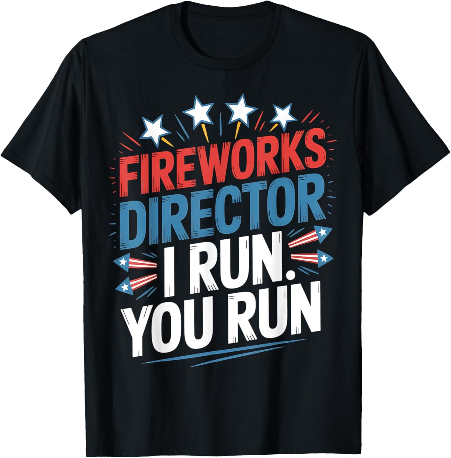 Fireworks Director Shirt I Run You Run 4th Of July T-shirt