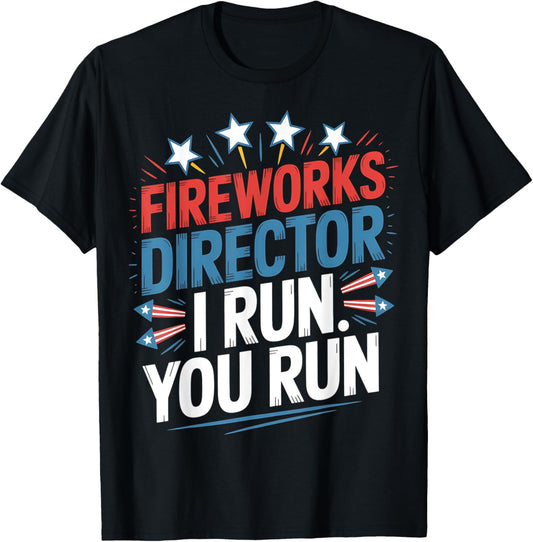 Fireworks Director Shirt I Run You Run 4th Of July T-shirt