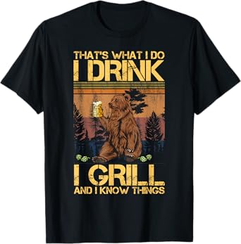 That's What I Do I Drink I Grill and I Know Things T-Shirt