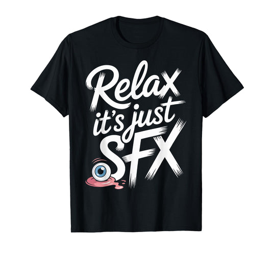 Relax It's Just SFX Makeup Artist Work Movie Film - T-Shirt