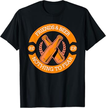 Friends and Beer Nothing to Fear (Friendship Statement) T-Shirt