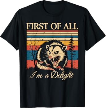 First of All I'm A Delight Funny Sarcastic Angry Opossum T-Shirt