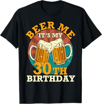 Beer Me It's My 30th Birthday Beer Drinking 30 Years Old T-Shirt