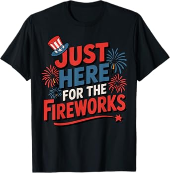 Just Here For The Fireworks Funny Shirt For Couple Men Women T-Shirt