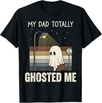 My Dad Totally Ghosted Me dad Humor Funny Halloween T-Shirt