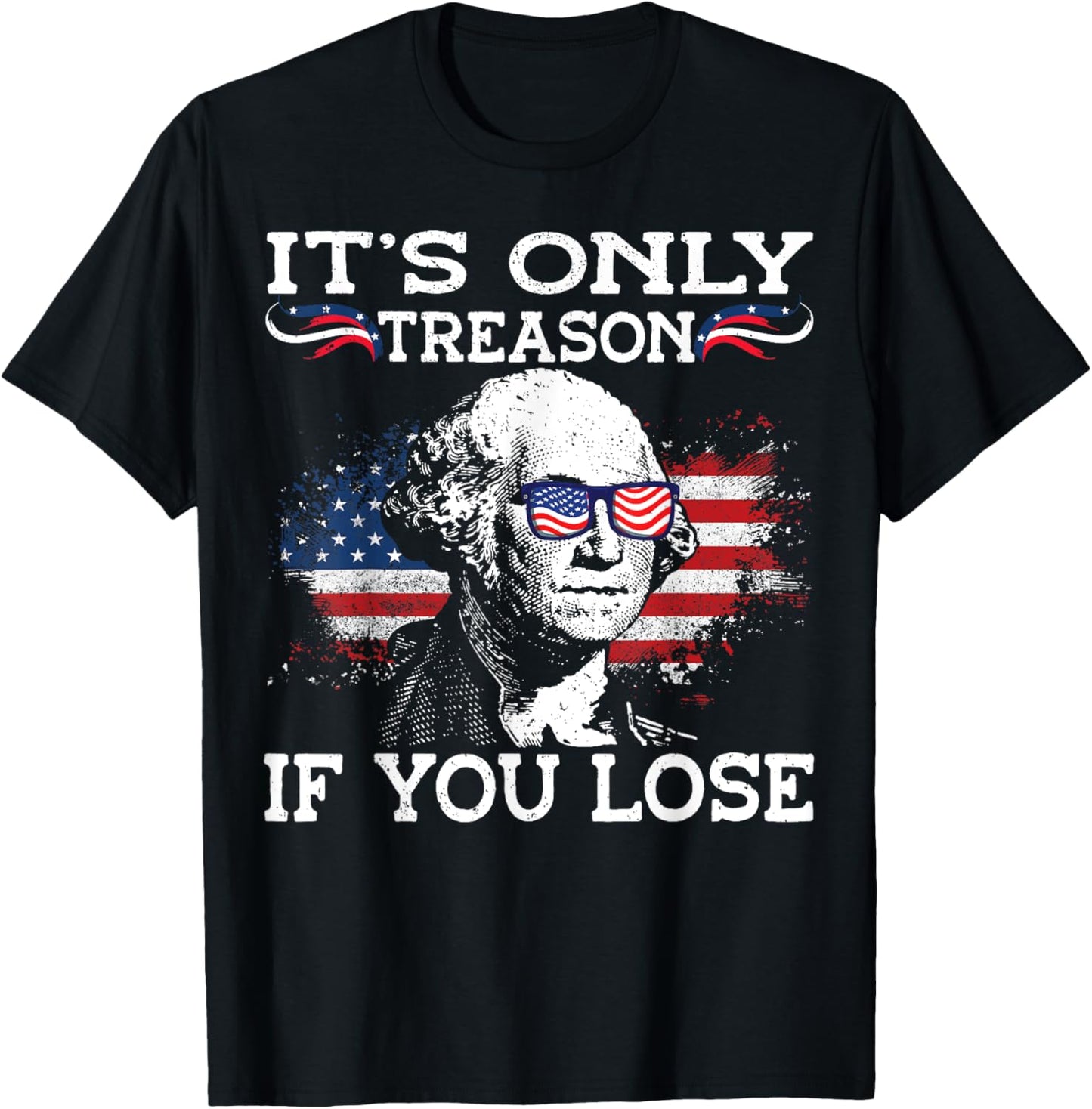 George Washington It's Only Treason If You Lose 4th Of July T-Shirt