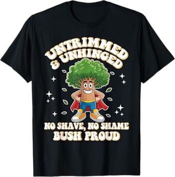 Untrimmed Unhinged Bush Proud Funny Embarrassing Adult Humor T-Shirt