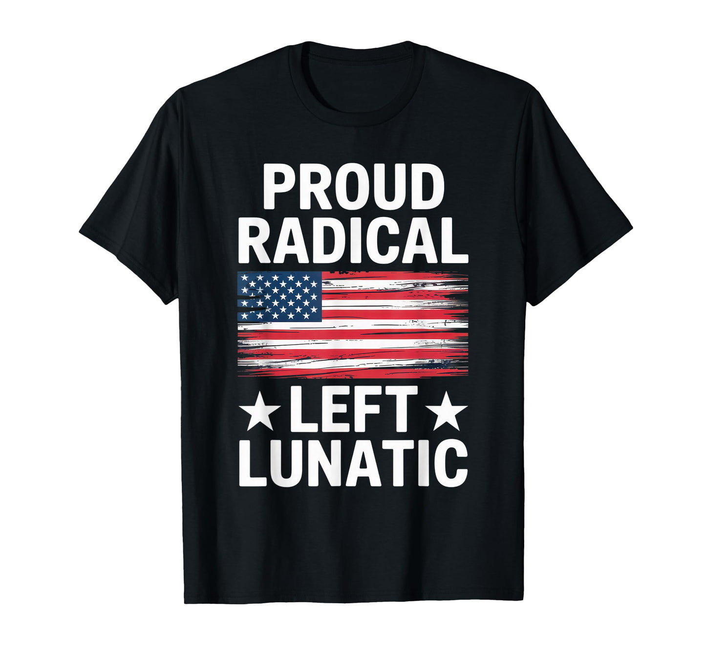Proud Radical Left Lunatic for Political Enthusiasts T-Shirt