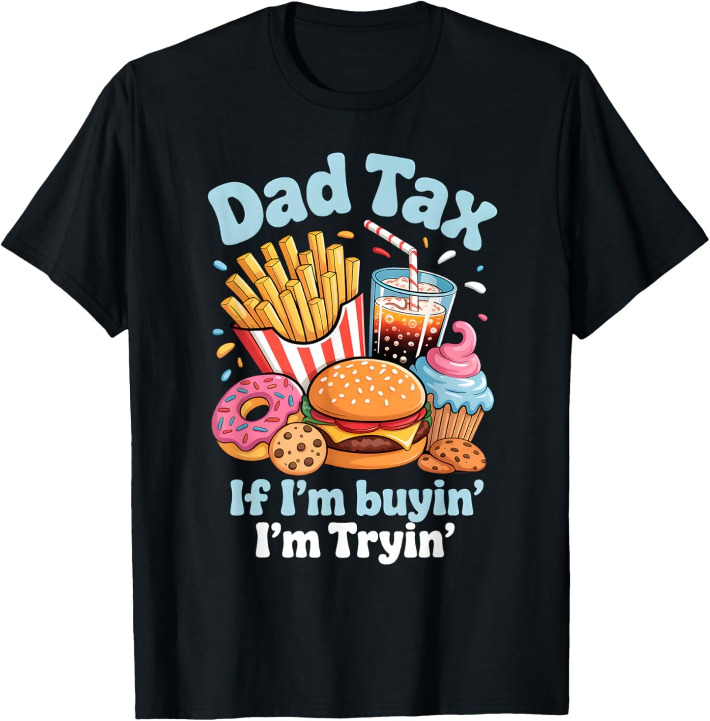 Dad Tax Funny Food, If I’m Buyin’ I’m Tryin’ Cupcake Dad Tee T-Shirt