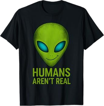 Alien Head Design Humans Aren't Real Funny T-Shirt