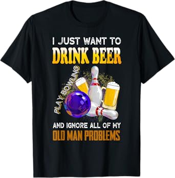 I Just Want To Drink Beer Play Bowling Old Man Funny Quote T-Shirt