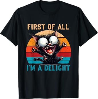 First Of All I'm A Delight Funny Sarcastic Cat Men Women T-Shirt