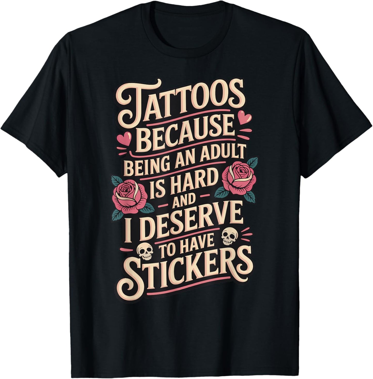 Tattoos Because Being An Adult Is Hard Deserve T-Shirt